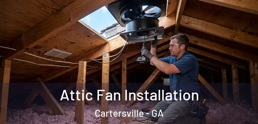  Attic Fan Installation Cartersville - GA